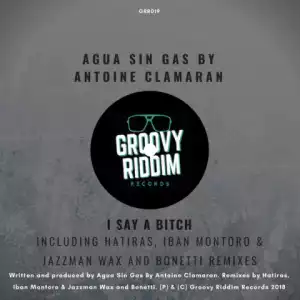 Agua Sin Gas - I Say A  Bitch (Original Mix) Ft. Antoine Claaran